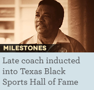 Late coach inducted
into Texas Black
Sports Hall of Fame