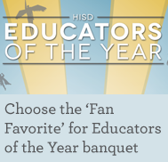 Help determine the ‘Fan Favorite’ for HISD’s Educators of the Year banquet