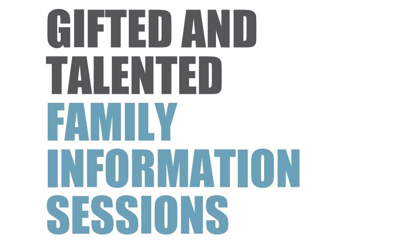  GIFTED AND  TALENTED  FAMILY  INFORMATION  SESSIONS