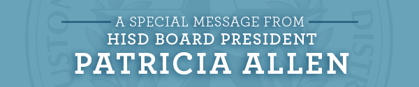 A special message from HISD Board President Patricia Allen